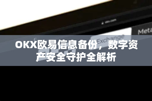 OKX欧易信息备份，数字资产安全守护全解析-第1张图片-OKX欧易 | 数字资产交易平台 - 下载注册