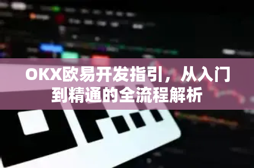 OKX欧易开发指引，从入门到精通的全流程解析-第1张图片-OKX欧易 | 数字资产交易平台 - 下载注册