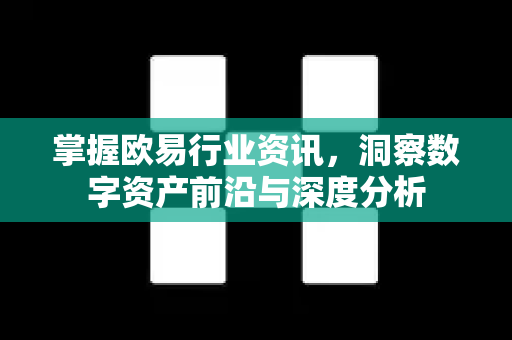 掌握欧易行业资讯，洞察数字资产前沿与深度分析-第1张图片-OKX欧易 | 数字资产交易平台 - 下载注册