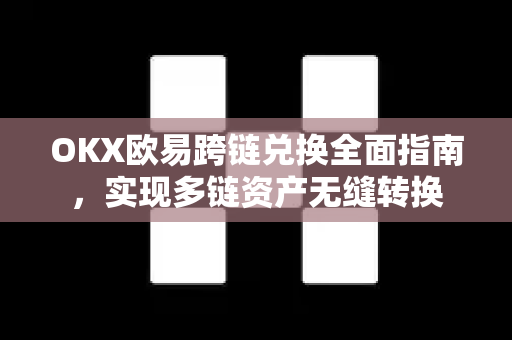 OKX欧易跨链兑换全面指南，实现多链资产无缝转换