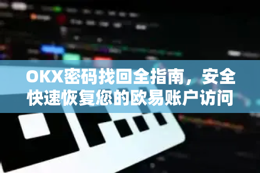 OKX密码找回全指南，安全快速恢复您的欧易账户访问-第1张图片-OKX欧易 | 数字资产交易平台 - 下载注册