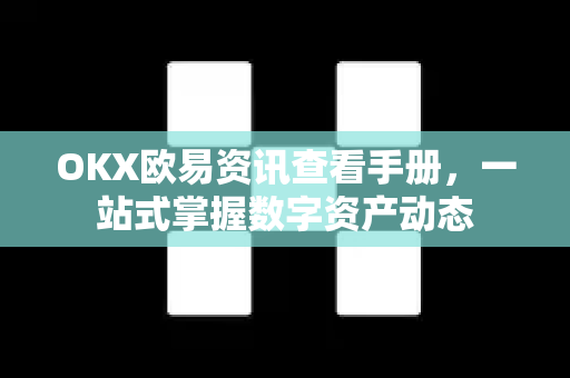 OKX欧易资讯查看手册，一站式掌握数字资产动态