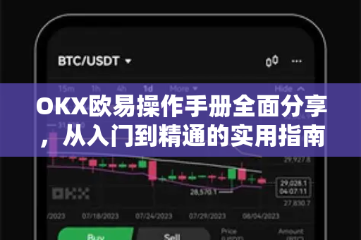 OKX欧易操作手册全面分享，从入门到精通的实用指南
