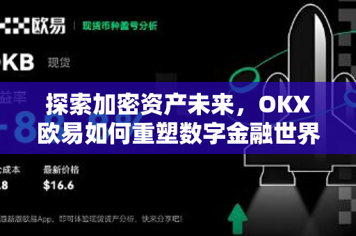 探索加密资产未来，OKX欧易如何重塑数字金融世界