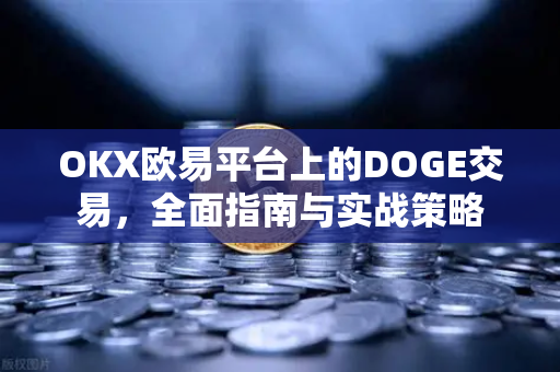 OKX欧易平台上的DOGE交易，全面指南与实战策略