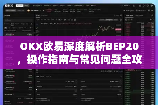 OKX欧易深度解析BEP20，操作指南与常见问题全攻略-第1张图片-OKX欧易 | 数字资产交易平台 - 下载注册