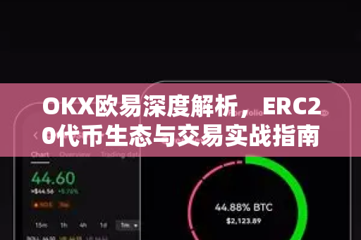 OKX欧易深度解析，ERC20代币生态与交易实战指南-第1张图片-OKX欧易 | 数字资产交易平台 - 下载注册