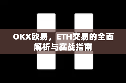 OKX欧易，ETH交易的全面解析与实战指南
