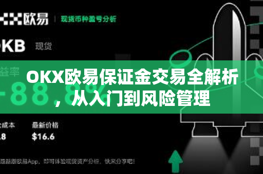 OKX欧易保证金交易全解析，从入门到风险管理-第1张图片-OKX欧易 | 数字资产交易平台 - 下载注册