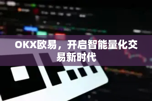 OKX欧易，开启智能量化交易新时代