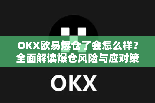 OKX欧易爆仓了会怎么样？全面解读爆仓风险与应对策略-第1张图片-OKX欧易 | 数字资产交易平台 - 下载注册