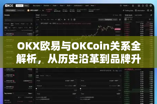 OKX欧易与OKCoin关系全解析，从历史沿革到品牌升级的深度解读