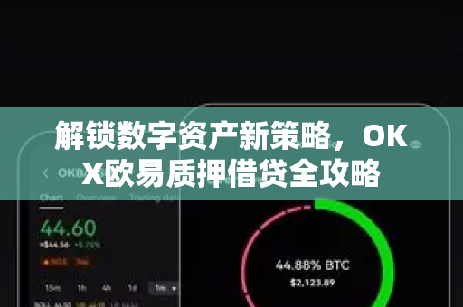 解锁数字资产新策略，OKX欧易质押借贷全攻略