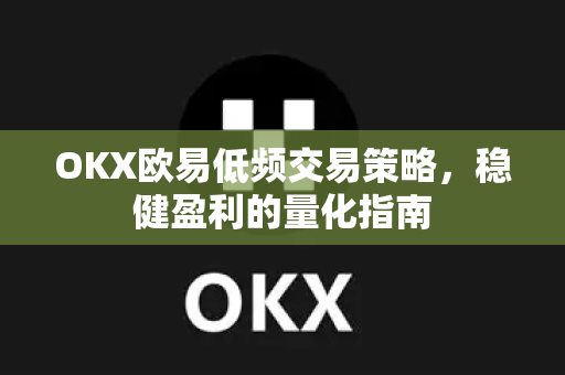 OKX欧易低频交易策略，稳健盈利的量化指南-第1张图片-OKX欧易 | 数字资产交易平台 - 下载注册
