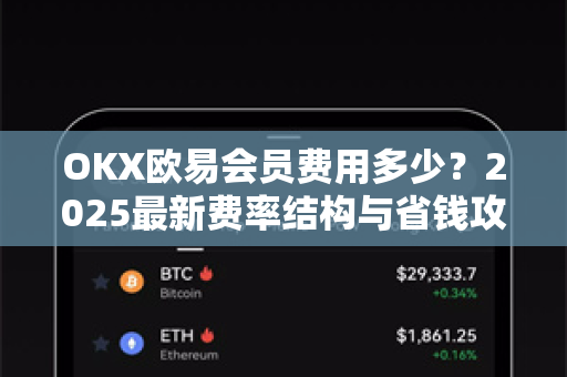 OKX欧易会员费用多少？2025最新费率结构与省钱攻略全解析