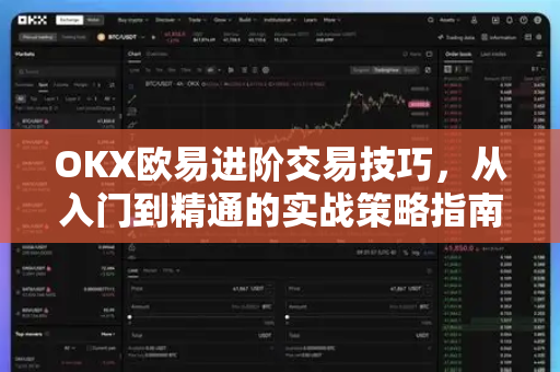 OKX欧易进阶交易技巧，从入门到精通的实战策略指南