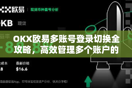 OKX欧易多账号登录切换全攻略，高效管理多个账户的终极指南