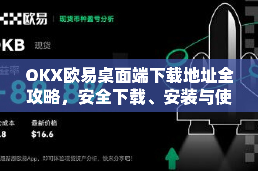 OKX欧易桌面端下载地址全攻略，安全下载、安装与使用详解