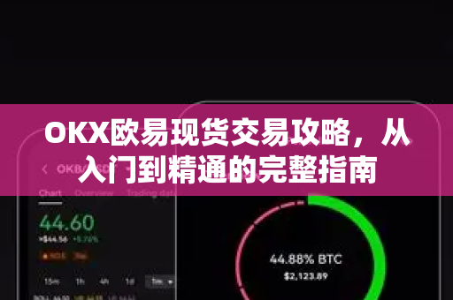 OKX欧易现货交易攻略，从入门到精通的完整指南
