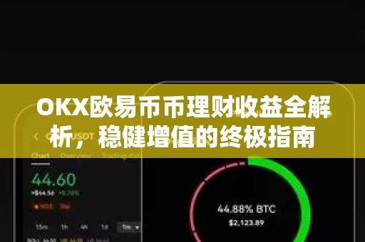 OKX欧易币币理财收益全解析，稳健增值的终极指南