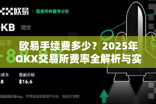 欧易手续费多少？2025年OKX交易所费率全解析与实用指南