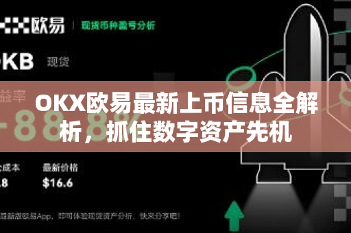 OKX欧易最新上币信息全解析，抓住数字资产先机