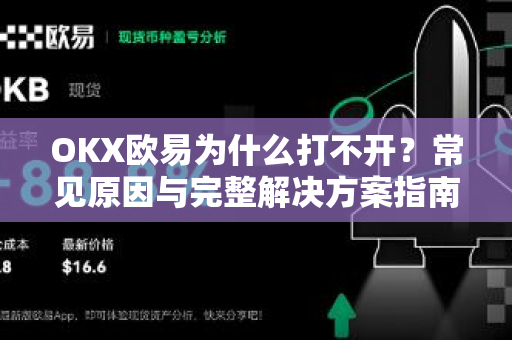 OKX欧易为什么打不开？常见原因与完整解决方案指南
