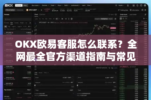OKX欧易客服怎么联系？全网最全官方渠道指南与常见问题解答
