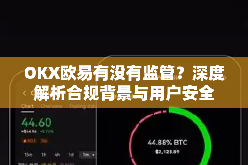 OKX欧易有没有监管？深度解析合规背景与用户安全
