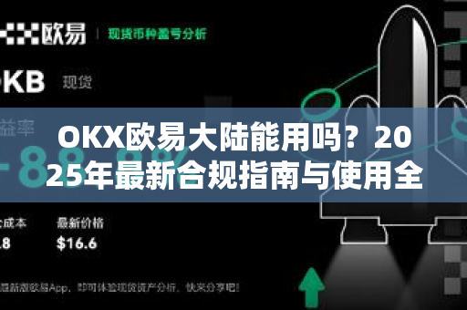 OKX欧易大陆能用吗？2025年最新合规指南与使用全解析