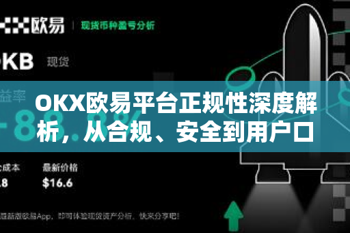 OKX欧易平台正规性深度解析，从合规、安全到用户口碑全维度评估